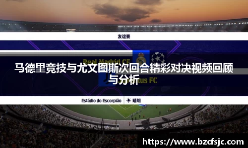 马德里竞技与尤文图斯次回合精彩对决视频回顾与分析